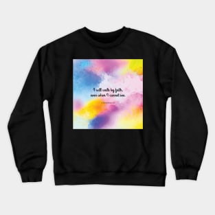 I will walk by faith, even when I cannot see. 2 Corinthians 5:7 Crewneck Sweatshirt